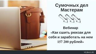 Вебинар «Как сшить рюкзак для себя  и заработать на нем 157 200 рублей»