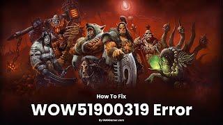 How to Fix WOW51900319 Error World of Warcraft