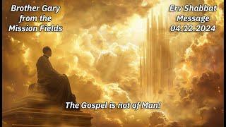 THE GOSPEL IS NOT OF MAN by Brother Gary from the Mission Fields