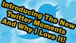 The New Twitter Moments & Why I Love It