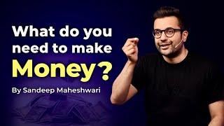 What do you need to make money? By Sandeep Maheshwari  Hindi