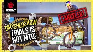 Trials Riding Is NOT Mountain Biking?  Dirt Shed Show 441