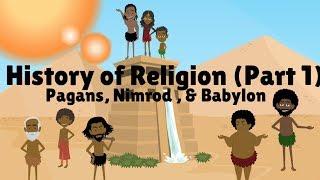 HISTORY OF RELIGION Part 1 PAGANS NIMROD & BABYLON
