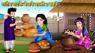 गरीब मटके बेचने वाली 2 बहने  Hindi Kahaniyan  Moral Story  Saas Bahu Kahnaiya  Bedtime Stories