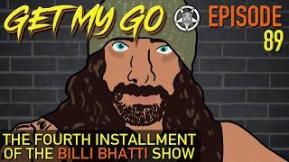 Get My Go Ep. 89 The Fourth Installment of The Billi Bhatti Show