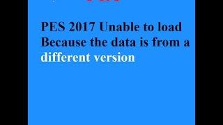 PES 2017 Unable to load Because the data is from a different version FIX