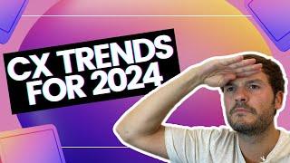 Customer Experience Trends for 2024