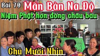 Chú Mười Nhịn bài 70-Mãn Bàn Na Độ Niệm Phật có đầy đủ Phước báu