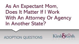 Question As An Expectant Mom Does It Matter If I Work With An Attorney Or Agency In Another State?