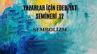 YAZARLAR İÇİN EDEBİYAT SEMİNERİ 12 SEMBOLİZM