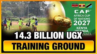 14.3 BILLION UGX TRAINING CENTRE IN KYAMBOGO   AFCON 2027 Stadiums Progress