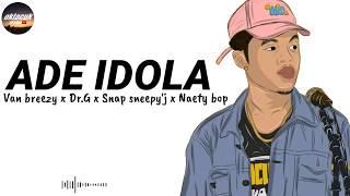 ADE IDOLA - Lirik lagu Van breezy x Dr.G x Snap sneepyj x Naety bop