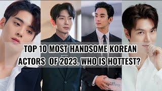 Top 10 Most Handsome Korean Dramas Actors Of 2023  #kdrama #2023