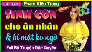 FULL BỘ #KimThanh3s Kể Chuyện Phạm Kiều Trang- SINH CON CHO ÂN NHÂN VÀ BÍ MẬT KHÔNG NGỜ