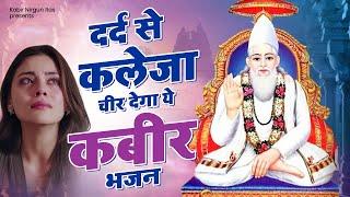 दर्द से कलेजा चीर देगा ये कबीर भजन  Kabir Ke Bhajan  Famous Kabir Bhajan  Kabir Dohe 2024