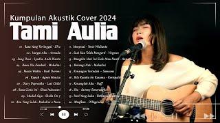 TAMI AULIA FULL ALBUM TERPOPULER 2024 - 30 COVER AKUSTIK TERBAIK SEPANJANG MASA