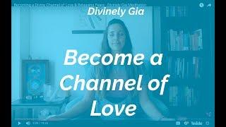 Becoming a Divine Channel of Love & Releasing Fears - Divinely Gia Meditation