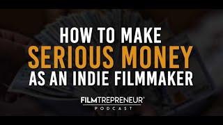 How to Make SERIOUS Money as a Filmmaker  Filmtrepreneur Podcast