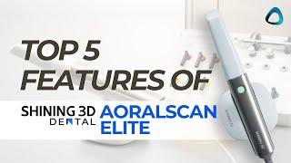 Top 5 Features of SHINING 3Ds Aoralscan Elite Intraoral Scanner  iDD