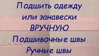 Подшить одежду или занавески ВРУЧНУЮ. Подшивочные швы. Ручные швы.