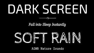 SOFT RAIN SOUNDS For Sleeping Black Screen  Fall into Sleep Instantly  Dark Screen Nature Sounds