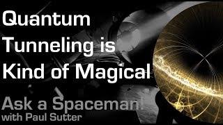 Quantum Tunneling is Kind of Magical - Ask a Spaceman