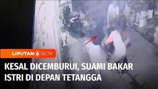 Gelap Mata Suami Tega Bakar Istri di Depan Tetangga  Liputan 6