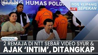 POS-KUPANG SEPEKAN 2 Remaja Sebar Video Syur & Ajak Intim Pegawai Bank di NTT Ditangkap Polisi