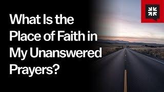 What Is the Place of Faith in My Unanswered Prayers?