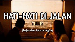 Hati-hati Di Jalan - Tulus Terjemahan Bahasa Inggris Lyrics