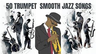 50 Trumpet Smooth Jazz Songs 3 hours of Trumpet Jazz Cozy Jazz
