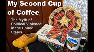 My Second Cup of Coffee The Myth of Political Violence in the United States