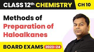 Methods of Preparation of Haloalkanes - Haloalkanes and Haloarenes Class 12 Chemistry Ch10 2022-23