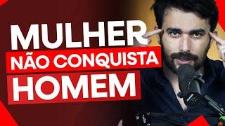 MULHER NÃO CONQUISTA HOMEM