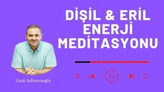 Dişil & Eril Enerji Meditasyonu  Cenk Sabuncuoğlu