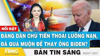 Tin Sáng 137  Đảng dân chủ tiến thoái lưỡng nan đã quá muộn để thay ông Biden?  FBNC