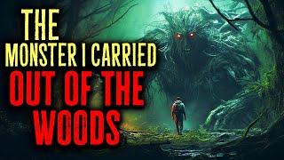 The Monster I Carried Out Of The Woods  Scary Stories  Creepypasta