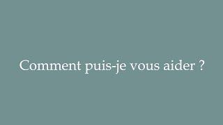 How to Pronounce Comment puis-je vous aider - How can I help you ? in French