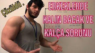 ERKEKLERDE KALIN BACAK VE KALÇA SORUNU & METE BATURAY ÇEBİ