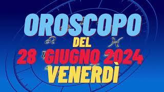 Oroscopo 28 giugno 2024 venerdì segni oroscopo di oggi 28 giugno Oroscopo del giorno 28 giugno 2024