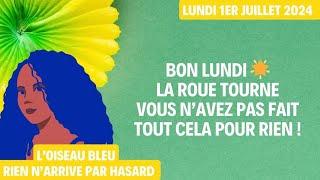 BON LUNDI  LA ROUE TOURNE VOUS N’AVEZ PAS FAIT TOUT CELA POUR RIEN  Tirage du 1er Juillet 2024 