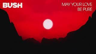 BUSH - MAY YOUR LOVE BE PURE OFFICIAL AUDIO