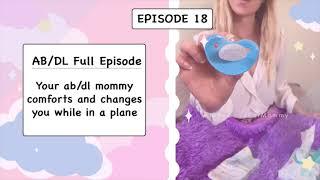 ABDL Full Episode 18 - Your ABDL mommy comforts and changes you while on a plane