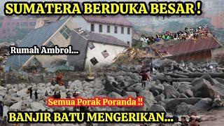 DETIK² MENGERIKAN  BANJIR BATU DI SUMATERA SEMUA PORAK PORANDA