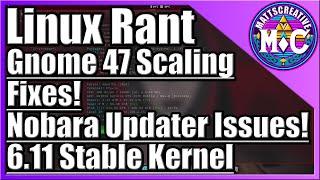 Linux Rants and Things  Fixed Scaling Gnome 47  Nobara updater issues  6.11 kernel 