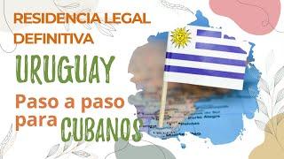 Como obtener Residencia Legal Definitiva en Uruguay. Paso a Paso para CUBANOS.