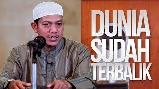 Kajian Islam - Dunia Sudah Terbalik - Ustadz Maududi Abdullah Lc.