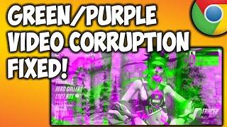 FIX GreenPurple Video Corruption in Google Chrome