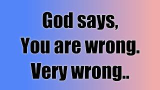  Gods Message Today  God Says You Are Wrong Very Wrong.. god says  prophetic word #loa