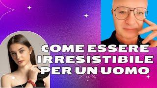 COME ESSERE IRRESISTIBILE PER UN UOMO